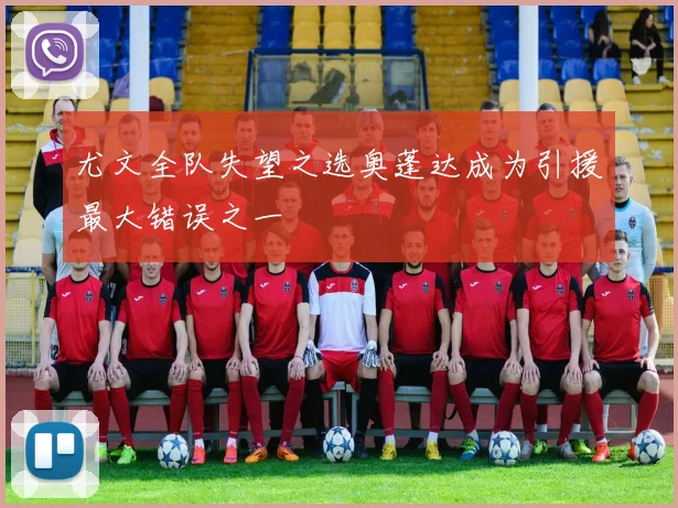 尤文全队失望之选奥蓬达成为引援最大错误之一