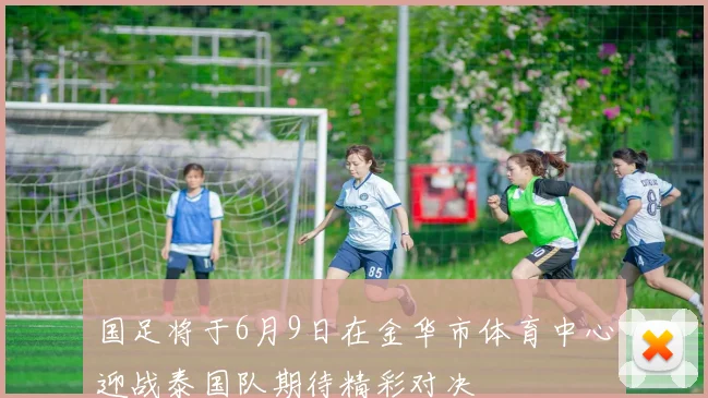 国足将于6月9日在金华市体育中心迎战泰国队期待精彩对决